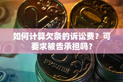 济南如何计算欠条的诉讼费？可要求被告承担吗？