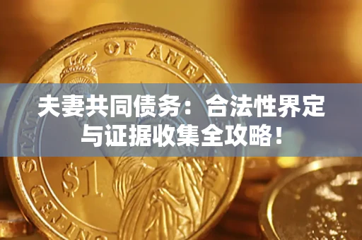 济南夫妻共同债务：合法性界定与证据收集全攻略！